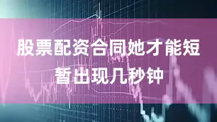 股票配资合同她才能短暂出现几秒钟