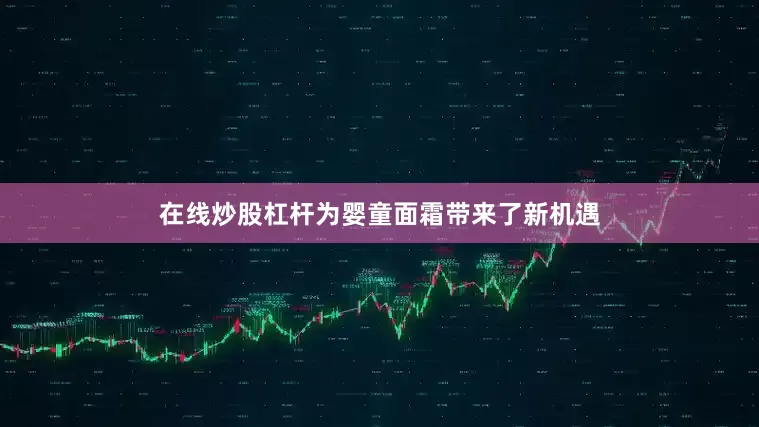在线炒股杠杆为婴童面霜带来了新机遇