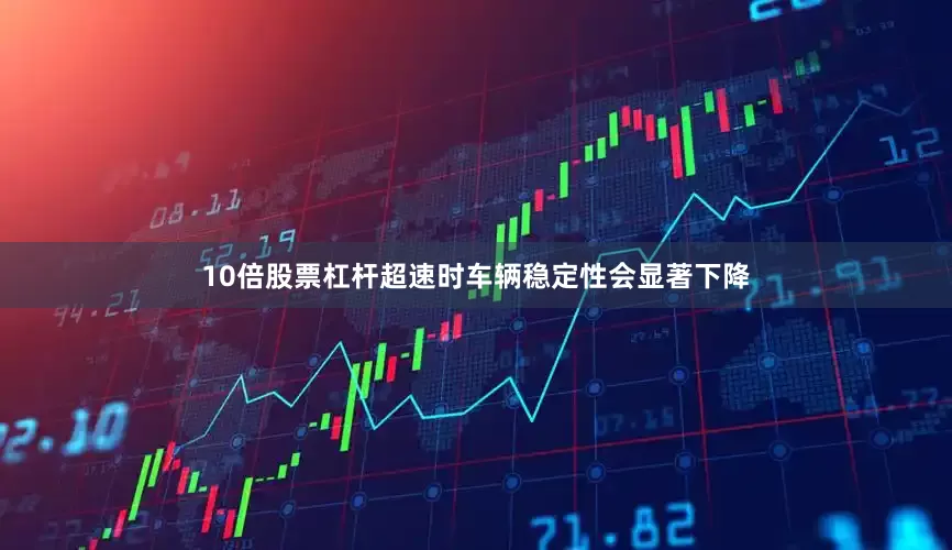 10倍股票杠杆超速时车辆稳定性会显著下降