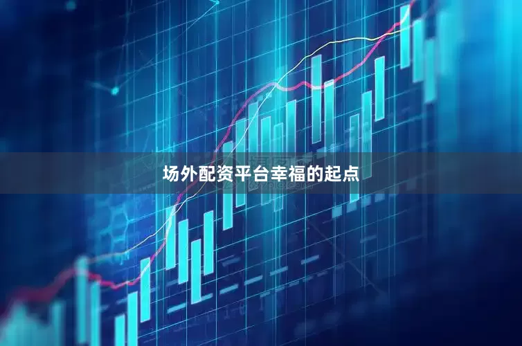 场外配资平台幸福的起点