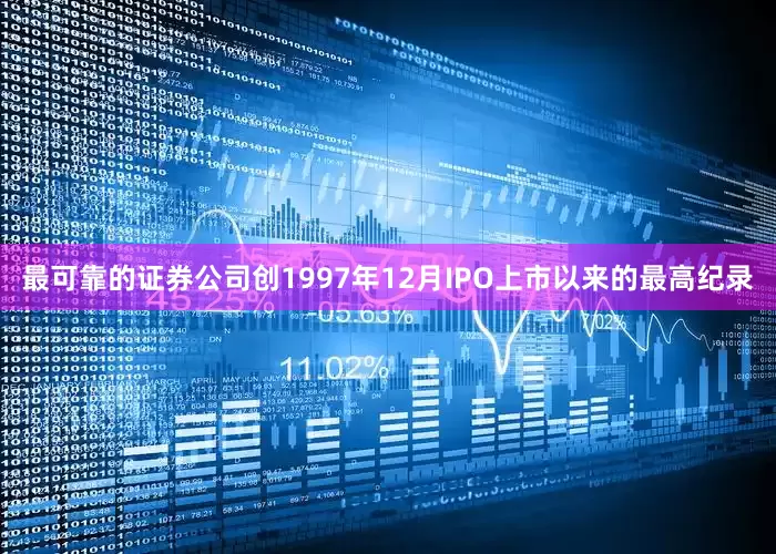 最可靠的证券公司创1997年12月IPO上市以来的最高纪录